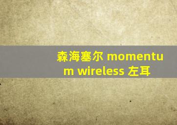 森海塞尔 momentum wireless 左耳